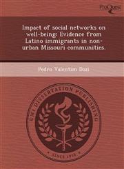 Impact of social networks on well-being Evidence from Latino immigrants in non-urban Missouri communities.,1249906180,9781249906186