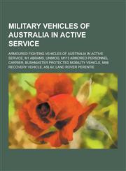 Military Vehicles of Australia in Active Service Armoured Fighting Vehicles of Australia in Active Service, M1 Abrams, Unimog, M113 Armored Personnel,1230614214,9781230614212
