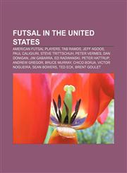 Futsal in the United States American futsal players, Tab Ramos, Jeff Agoos, Paul Caligiuri, Steve Trittschuh, Peter Vermes, Dan Donigan,1158052677,9781158052677
