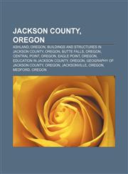 Jackson County, Oregon Ashland, Oregon, Buildings and structures in Jackson County, Oregon, Butte Falls, Oregon, Central Point, Oregon,115650922X,9781156509227