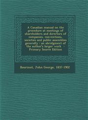 A   Canadian Manual on the Procedure at Meetings of Shareholders and Directors of Companies, Conventions, Societies and Public Assemblies Generally A,128964019X,9781289640194