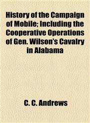 History of the Campaign of Mobile; Including the Coöperative Operations of Gen. Wilson's Cavalry in Alabama,1154654281,9781154654288