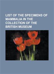 List of the Specimens of Mammalia in the Collection of the British Museum,1154699080,9781154699081