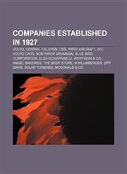 Companies established in 1927 Volvo, Cessna, 7-Eleven, CBS, Piper Aircraft, JVC, Volvo Cars, Northrop Grumman, Blue Bird Corporation,1156120071,9781156120071