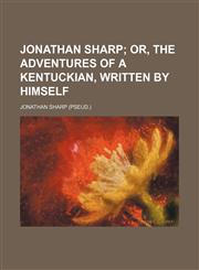 Jonathan Sharp;  or, The adventures of a Kentuckian, written by himself,1150027770,9781150027772