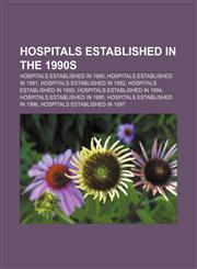Hospitals established in the 1990s Hospitals established in 1990, Hospitals established in 1991, Hospitals established in 1992,1158020171,9781158020171