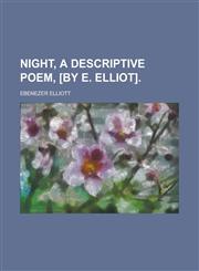Night, a descriptive poem, [by E. Elliot],1236890426,9781236890429