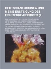 Deutsch-Neuguinea Und Meine Ersteigung Des Finisterre-Gebirges; Eine Schilderung Des Ersten Erfolgreichen Vordringens Zu Den Hochgebirgen Inner-Neugui,1155025946,9781155025940