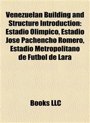 Venezuelan Building and Structure Introduction Estadio Olímpico, Estadio José Pachencho Romero, Estadio Metropolitano de Fútbol de Lara,1156972116,9781156972113