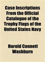 Illustrated Case Inscriptions from the Official Catalogue of the Trophy Flags of the United States Navy,1154501345,9781154501346