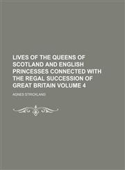 Lives of the queens of Scotland and English princesses connected with the regal succession of Great Britain Volume 4,1152393308,9781152393301