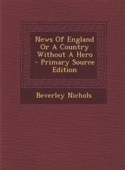 News Of England Or A Country Without A Hero - Primary Source Edition,1295047764,9781295047765