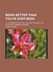 Being Better Than You've Ever Been; 13 Uncommon People Tell You How to Solve 13 of Life's Most Common Problems,1155090748,9781155090740
