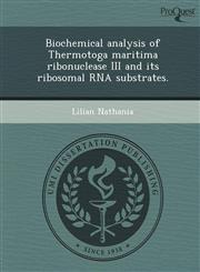 Biochemical analysis of Thermotoga maritima ribonuclease III and its ribosomal RNA substrates.,1249062454,9781249062455