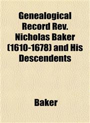Genealogical Record Rev. Nicholas Baker (1610-1678) and His Descendents,1152829033,9781152829039