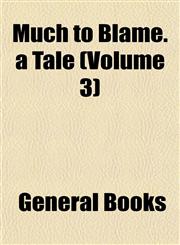 Much to Blame. a Tale (Volume 3),1153259338,9781153259330