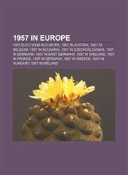 1957 in Europe 1957 elections in Europe, 1957 in Austria, 1957 in Belgium, 1957 in Bulgaria, 1957 in Czechoslovakia, 1957 in Denmark,1157746330,9781157746331