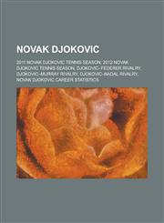 Novak Djokovic 2011 Novak Djokovic Tennis Season, 2012 Novak Djokovic Tennis Season, Djokovic-Federer Rivalry, Djokovic-Murray Rivalr,1230790160,9781230790169