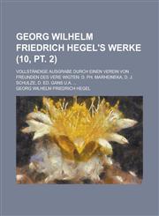 Georg Wilhelm Friedrich Hegel's Werke; Vollstandige Ausgrabe Durch Einen Verein Von Freunden Des Vere Wigten D. PH. Marheineka, D. J. Schulze, D. Ed.,1234102323,9781234102326