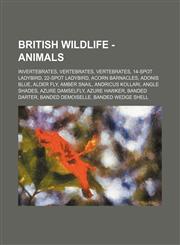 British Wildlife - Animals Invertebrates, Vertebrates, Vertebrates, 14-spot Ladybird, 22-spot Ladybird, Acorn Barnacles, Adonis Blue, Alder Fly, Amber Snail, Andricus kollari, Angle Shades, Azure Damselfly, Azure Hawker, Banded Darter, Banded Demoiselle,,1234842424,9781234842420