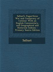 Sallust's Jugurthine War and Conspiracy of Catiline With an English Commentary, and Geographical and Historical Indexes - Primary Source Edition,1293650307,9781293650301