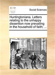 Huntingtoniana. Letters relating to the unhappy dissention now prevailing in the household of faith; ...,117025912X,9781170259122