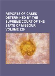 Reports of cases determined by the Supreme Court of the state of Missouri Volume 229,1230087478,9781230087474