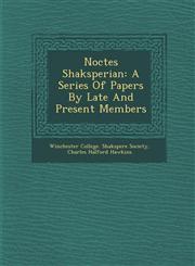 Noctes Shaksperian A Series of Papers by Late and Present Members,1288158998,9781288158997