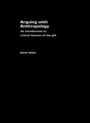 Arguing with Anthropology An Introduction to Critical Theories of the Gift,0415254434,9780415254434