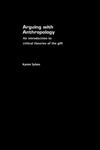 Arguing with Anthropology An Introduction to Critical Theories of the Gift,0415254434,9780415254434