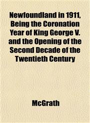 Newfoundland in 1911, Being the Coronation Year of King George V. and the Opening of the Second Decade of the Twentieth Century,1152437615,9781152437616