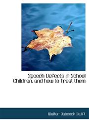 Speech Defects in School Children, and How to Treat Them,1116902532,9781116902532