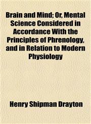 Brain and Mind; Or, Mental Science Considered in Accordance With the Principles of Phrenology, and in Relation to Modern Physiology,1154941515,9781154941517