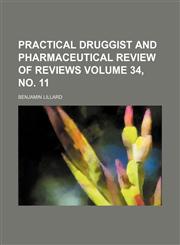 Practical druggist and pharmaceutical review of reviews Volume 34, no. 11,1130452743,9781130452747