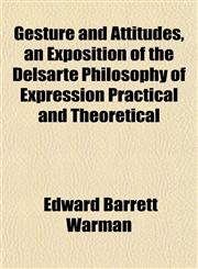 Gesture and Attitudes, an Exposition of the Delsarte Philosophy of Expression Practical and Theoretical,1152829939,9781152829930