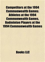 Competitors at the 1994 Commonwealth Games Athletes at the 1994 Commonwealth Games, Badminton Players at the 1994 Commonwealth Games,1157807224,9781157807223