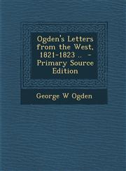 Ogden's Letters from the West, 1821-1823 .. - Primary Source Edition,1294411438,9781294411437