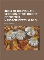 Index to the Probate Records of the County of Suffolk, Massachusetts,1130520188,9781130520187
