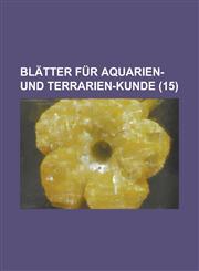 Blatter Fur Aquarien- Und Terrarien-Kunde (15 ),1234636085,9781234636081