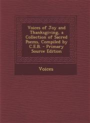 Voices of Joy and Thanksgiving, a Collection of Sacred Poems, Compiled by C.E.B. - Primary Source Edition,1294613847,9781294613848