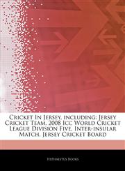 Articles On Cricket In Jersey, including Jersey Cricket Team, 2008 Icc World Cricket League Division Five, Inter-insular Match, Jersey Cricket Board,1244199605,9781244199606