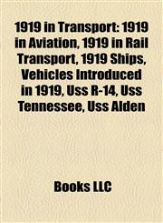 1919 in Transport 1919 in Aviation, 1919 in Rail Transport, 1919 Ships, Vehicles Introduced in 1919, Uss R-14, Uss Tennessee, Uss Alden,1158045549,9781158045549