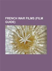 French War Films (Film Guide) 17th Parallel: Vietnam in War, Adieu Bonaparte, Ararat (Film), Army of Shadows, Austerlitz (Film), Au Revoir Les Enfan,1155966147,9781155966144