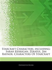 Articles On Starcraft Characters, including Sarah Kerrigan, Zeratul, Jim Raynor, Characters Of Starcraft,1243953004,9781243953001