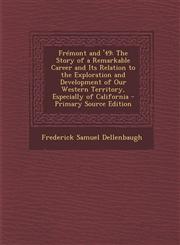 Fremont and '49 The Story of a Remarkable Career and Its Relation to the Exploration and Development of Our Western Territory, Especia,1289931941,9781289931940