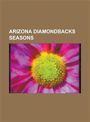 Arizona Diamondbacks Seasons 2008 Arizona Diamondbacks Season, 2009 Arizona Diamondbacks Season, 1998 Arizona Diamondbacks Season,1155733444,9781155733449