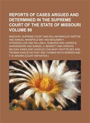 Reports of cases argued and determined in the Supreme Court of the State of Missouri Volume 89,1153980258,9781153980258
