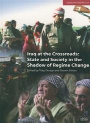 Iraq at the Crossroads State and Society in the Shadow of Regime Change,019852837X,9780198528371