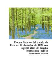 Proceso histórico del tratado de Paris de 10 diciembre de 1898 con algunas ideas de derecho internac,1110371152,9781110371150