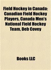 Field Hockey in Canada Canadian Field Hockey Players, Canada Men's National Field Hockey Team, Deb Covey,1157831303,9781157831303